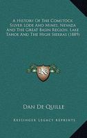 A History Of The Comstock Silver Lode And Mines, Nevada And The Great Basin Region, Lake Tahoe And The High Sierras 0883940248 Book Cover