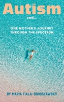 Autism and...: One Mother's Journey Through the Spectrum 1916626114 Book Cover