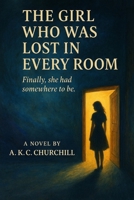 The Girl Who Was Lost In Every Room: Finally, She had somewhere to be B0FK44MC5V Book Cover
