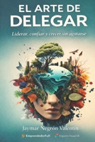 El Arte de Delegar: Liderar, confiar y crecer sin agotarse (Spanish Edition) B0GBRH1DVJ Book Cover