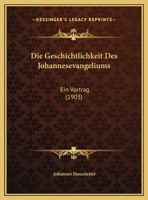 Die Geschichtlichkeit Des Johannesevangeliums: Ein Vortrag (1903) 116828791X Book Cover