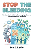 Stop the Bleeding: The Executive’s Guide to Reversing High Turnover and Healing a Toxic Workplace B0GCDQDNDC Book Cover