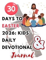 30 Days of Easter Joy 2026: Kids' Daily Devotional & Journal: Lent Reflections, Bible Verses, Prayers & Gratitude Prompts for Ages 6-12 – Family Faith Journey to Resurrection Sunday B0GQ7VCFQ4 Book Cover