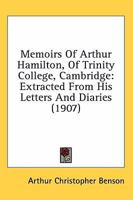 Memoirs Of Arthur Hamilton, Of Trinity College, Cambridge: Extracted From His Letters And Diaries 0548725012 Book Cover