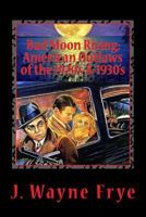 Bad Moon Rising: American Outlaws of the Roaring 1920's and 1930's: A Look at the Good, the Bad and the Ugly Who Defied Authority 1928183298 Book Cover