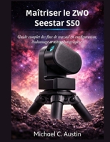 Maîtriser le ZWO Seestar S50: Guide complet des flux de travail en configuration, étalonnage et astrophotographie. (French Edition) B0GXTC8FCR Book Cover