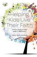 Helping Kids Live Their Faith: Service Projects That Make a Difference 1524919330 Book Cover
