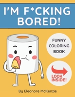 I'm F*cking Bored Funny Coloring Book: Bored? Here's the Cure! B09T69Q178 Book Cover