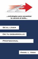 Se El Lider de Tu Desarrollo Profesional: Estrategias Para Encaminar Tu Carrera Al Exito 1463342365 Book Cover