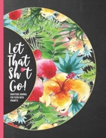 Let That Sh*t Go! - Gratitude Journal for Teens with Prompts: 365 days of thankfulness and amazing moments - a keepsake book for teeneage girls to write in the things or people you are grateful for wi 1710183780 Book Cover