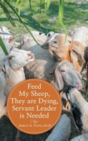 Feed My Sheep, They are Dying, Servant Leader is Needed B0BP6LZVYC Book Cover