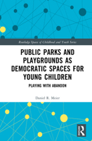 Public Parks and Playgrounds as Democratic Spaces for Young Children: Playing with Abandon 1032931639 Book Cover