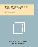 Jacob Burckhardt and the Renaissance: 100 Years After 1258132559 Book Cover