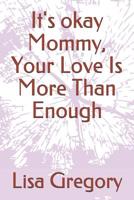It's okay Mommy, Your Love Is More Than Enough 1099381851 Book Cover