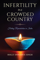 Infertility in a Crowded Country: Hiding Reproduction in India 0253063876 Book Cover
