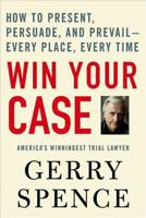 Win Your Case: How to Present, Persuade, and Prevail--Every Place, Every Time 0312360673 Book Cover