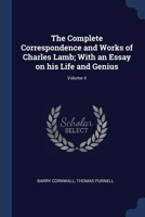 The Complete Correspondence and Works of Charles Lamb; With an Essay on his Life and Genius; Volume 4 1022203983 Book Cover