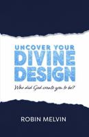 Uncover Your Divine Design: Who did God create you to be? 1936501678 Book Cover