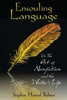 Ensouling Language: On the Art of Nonfiction and the Writer's Life 1594773823 Book Cover