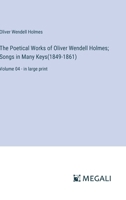 The Poetical Works of Oliver Wendell Holmes; Songs in Many Keys(1849-1861): Volume 04 - in large print 3387065698 Book Cover