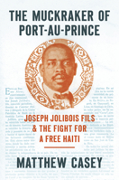 The Muckraker of Port-au-Prince: Joseph Jolibois Fils and the Fight for a Free Haiti (InterConnections: The Global Twentieth Century) B0HJY37YFC Book Cover
