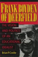 Frank Boyden of Deerfield: The Vision and Politics of an Educational Idealist 1568331584 Book Cover