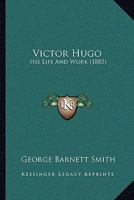 Victor Hugo: His Life And Work 110452189X Book Cover