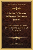 A Series of Letters Addressed to Soame Jenyns, Esq.: On Occasion of His View of the Internal Evidence of Christianity 116402423X Book Cover