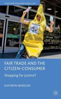Fair Trade and the Citizen-Consumer: Shopping for Justice? 1349337056 Book Cover