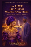 THE LOVE SHE ALMOST WALKED AWAY FROM: A Lagos Hearts Romance (The Lagos Hearts Collection) B0GVB2NF8G Book Cover