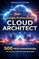 Google Professional Cloud Architect: 500 Prüfungsfragen mit detaillierten Erklärungen (German Edition) B0GGH1PVMX Book Cover