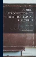 A brief introduction to the infinitesimal calculus. Designed especially to aid in reading mathematical economics and statistics 1141070855 Book Cover