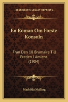 En Roman Om Forste Konsuln: Fran Den 18 Brumaire Till Freden I Amiens (1904) 1246506009 Book Cover