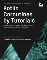 Kotlin Coroutines by Tutorials (Third Edition): Best Practices to Create Safe & Performant Asynchronous Code With Coroutines 1950325687 Book Cover