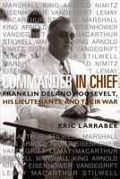 Commander in Chief: Franklin Delano Roosevelt, His Lieutenants & Their War 0060390506 Book Cover