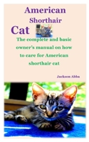 AMERICAN SHORTHAIR CAT: The complete and basic owner’s manual on how to care for American shorthair cat B08HGZWB3F Book Cover