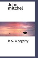 John Mitchel: An Appreciation, with Some Account of Young Ireland 1164007122 Book Cover