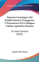 Memoria Cronologica Del Establecimiento, Propagacion Y Permanencia De La Religion Catolica Apostolica Romana: En Islas Canarias (1865) 1160746664 Book Cover