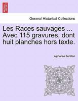 Les Races Sauvages ... Avec 115 Gravures, Dont Huit Planches Hors Texte. 0274633388 Book Cover