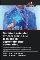 Decisioni aziendali efficaci grazie alle tecniche di apprendimento automatico. (Italian Edition) 6206914364 Book Cover