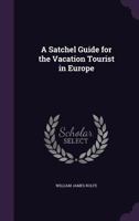 A Satchel Guide for the Vacation Tourist in Europe 114191364X Book Cover