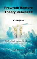 Prewrath Rapture Theory Debunked: A Critique of “The Pre-Wrath Rapture of the Church” By Marvin Rosenthal 1737377713 Book Cover