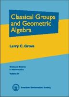 Classical Groups and Geometric Algebra (Graduate Studies in Mathematics) 0821820192 Book Cover