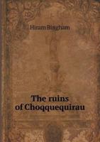 The ruins of Choqquequirau 1377976602 Book Cover