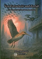 Von Fortschritt und Zerfall: Ein Vogel erzählt über das Menschsein (German Edition) 3695145226 Book Cover