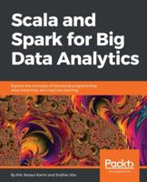 Scala and Spark for Big Data Analytics: Explore the concepts of functional programming, data streaming, and machine learning 1785280848 Book Cover