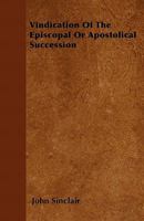 Vindication of the Episcopal or Apostolical Succession 1104522705 Book Cover