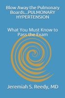 Blow Away the Pulmonary Boards...PULMONARY HYPERTENSION: What You Must Know to Pass the Exam B086Y5PBRW Book Cover