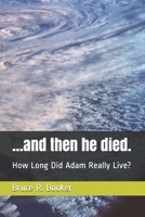 ...and then he died.: How Long Did Adam Really Live? B0942L8JBR Book Cover