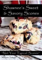 Shawnee's Sweet & Savory Scones: Not Your Typical Scones B0F1DJK61X Book Cover